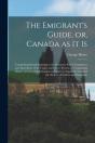 The Emigrant'S Guide, Or, Canada As It Is (Microform) - Preview