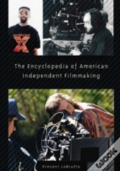 The Encyclopedia Of American Independent Filmmaking