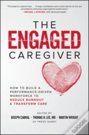 Capa do artigo The Engaged Caregiver: How To Build A Performance-Driven Workforce To Reduce Burnout And Transform Care