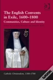 The English Convents In Exile, 1600â€“1800