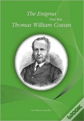 The Enigma That Was Thomas William Cowan