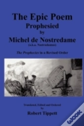 The Epic Poem Prophesied By Nostradamus: The Prophecies In A Revised Order