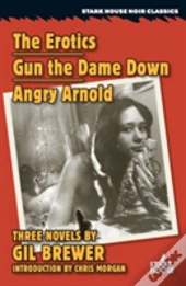 The Erotics / Gun The Dame Down / Angry Arnold