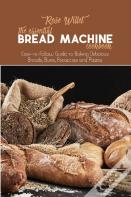 The Essential Bread Machine Cookbook