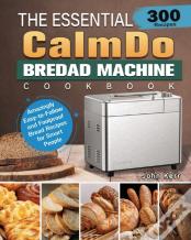The Essential Calmdo Bread Machine Cookbook