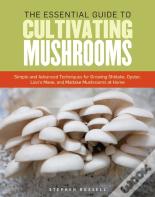 The Essential Guide To Cultivating Mushrooms