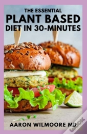 The Essential Plant Based Diet In 30-Minutes