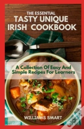The Essential Tasty Unique Irish Cookbook