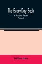 The Every Day Book : Or, A Guide To The - Preview