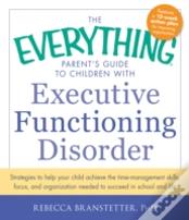 The Everything Parent'S Guide To Children With Executive Functioning Disorder