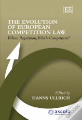 The Evolution Of European Competition Law - Whose Regulation, Which Competition?