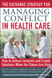 The Exchange Strategy For Managing Conflict In Healthcare: How To Defuse Emotions And Create Solutions When The Stakes Are High