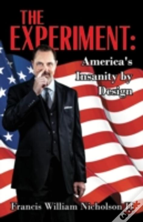 The Experiment: America'S Insanity By Design