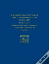 The Extramural Sanctuary Of Demeter And Persepho Â€“ The Sanctuary`S Imperial Architectural Development, Conflict With Christianity, And Final