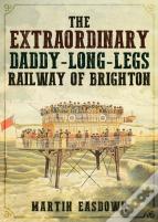 The Extraordinary Daddy-Long-Legs Railway Of Brighton