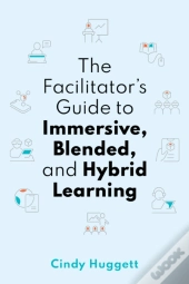 The Facilitator'S Guide To Immersive, Blended, And Hybrid Learning