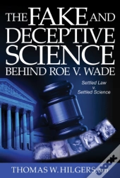The Fake And Deceptive Science Behind Roe V. Wade