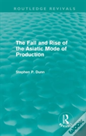 The Fall And Rise Of The Asiatic Mode Of Production (Routledge Revivals)