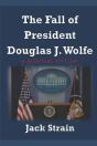 The Fall Of President Douglas J. Wolfe - Preview