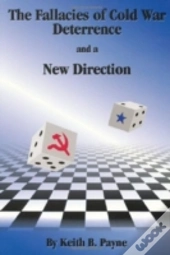 The Fallacies Of Cold War Deterrence And A New Direction