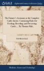 The Farmer'S Assistant; Or The Complete Cattle-Doctor. Containing Rules For Feeding, Breeding, And Preserving Cattle; ... By Thomas Hale, - Preview