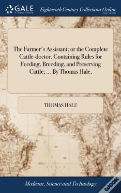 Capa do artigo The Farmer'S Assistant; Or The Complete Cattle-Doctor. Containing Rules For Feeding, Breeding, And Preserving Cattle; ... By Thomas Hale,