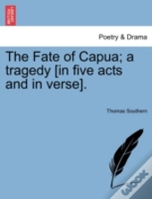 The Fate Of Capua; A Tragedy (In Five Ac
