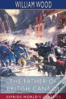 The Father Of British Canada (Esprios Classics)