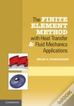 The Finite Element Method With Heat Transfer And Fluid Mechanics Applications