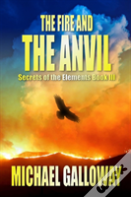 The Fire And The Anvil (Secrets Of The Elements Book Iii)