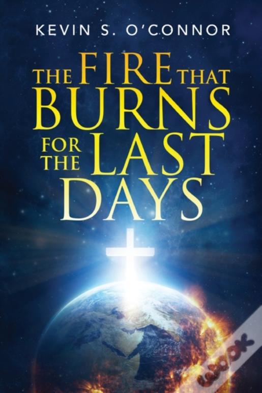 The Fire That Burns For The Last Days