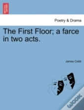 The First Floor; A Farce In Two Acts.