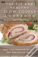 The Fit And Healthy Slow Cooker Cookbook