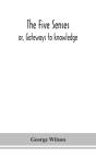 The Five Senses; Or, Gateways To Knowledge - Preview