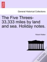 The Five Threes-33,333 Miles By Land And Sea. Holiday Notes.