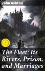The Fleet: Its Rivers, Prison, And Marriages - Preview
