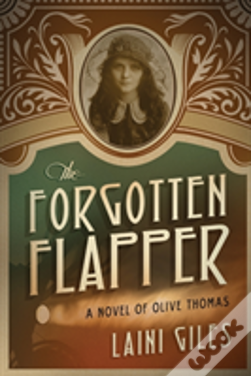 The Forgotten Flapper: A Novel Of Olive Thomas