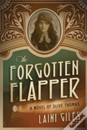 The Forgotten Flapper: A Novel Of Olive Thomas