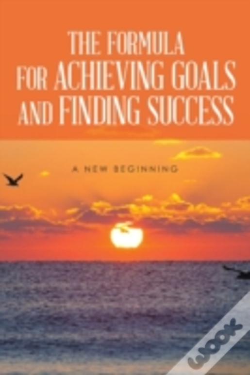 The Formula For Achieving Goals And Finding Success