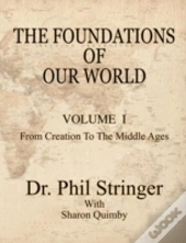 The Foundations Of Our World, Volume I, From Creation To The Middle Ages