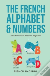The French Alphabet & Numbers - Learn French For Absolute Beginners