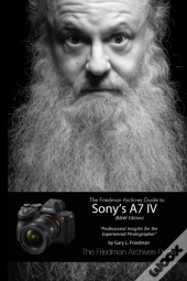 The Friedman Archives Guide To Sony'S A7 Iv (B&W Edition)