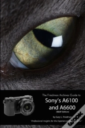 The Friedman Archives Guide To Sony'S Alpha 6100 And 6600 (B&W Edition)