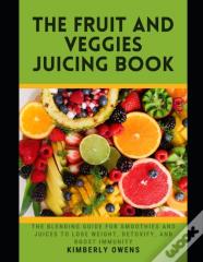 The Fruit And Veggies Juicing Book