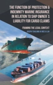 The Function Of Protection & Indemnity Marine Insurance In Relation To Ship Owners Liability For Cargo Claims