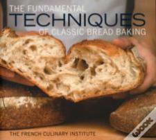 The Fundamental Techniques Of Classic Bread Baking