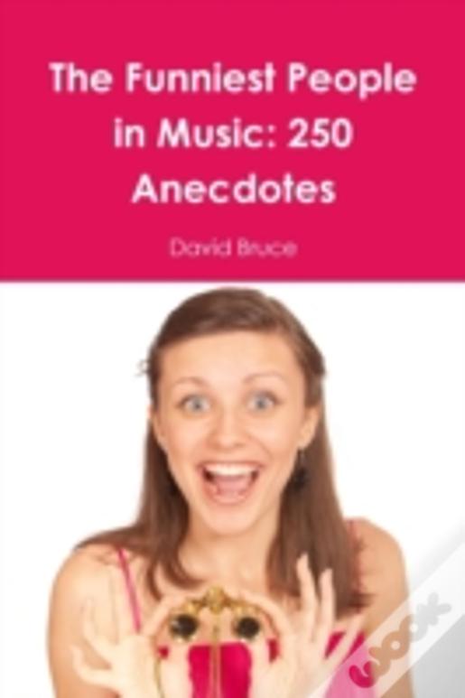 The Funniest People In Music: 250 Anecdotes