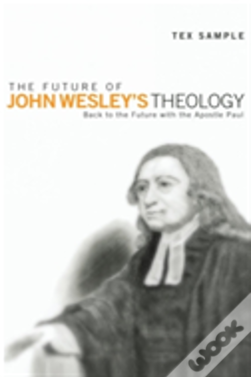 The Future Of John Wesley'S Theology