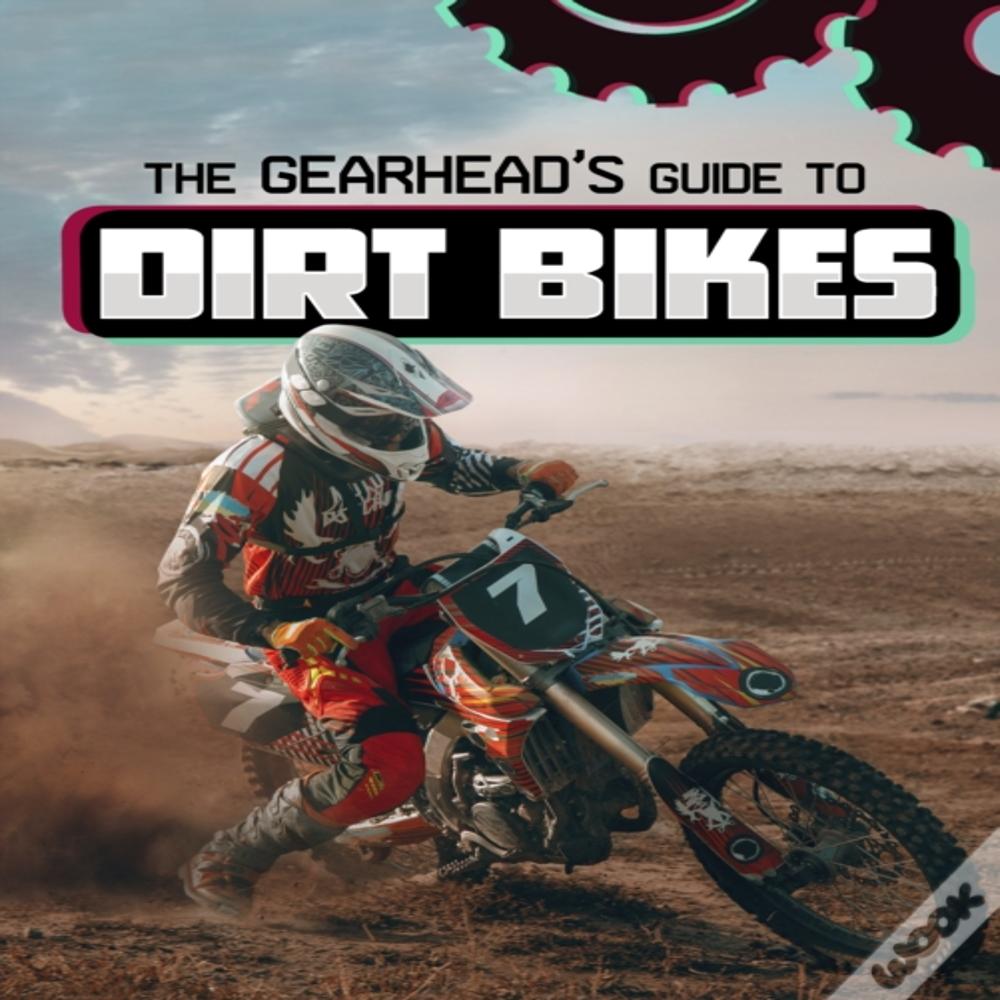 The Gearhead'S Guide To Dirt Bikes