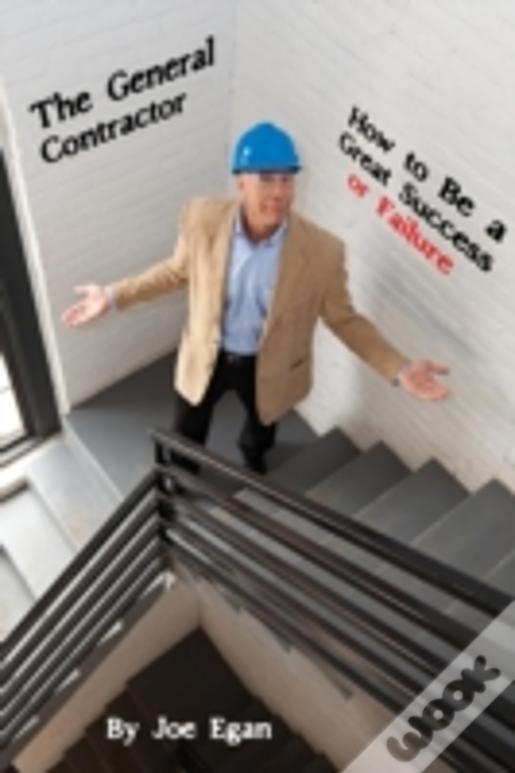 The General Contractor - How To Be A Great Success Or Failure